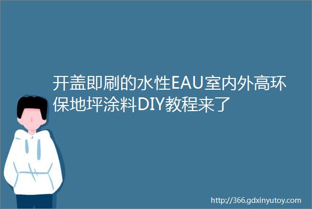 开盖即刷的水性EAU室内外高环保地坪涂料DIY教程来了