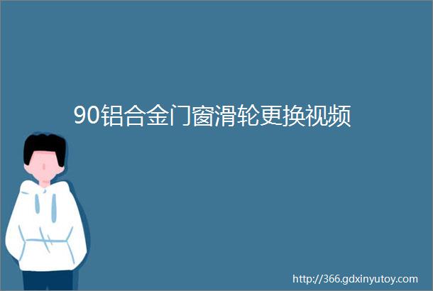 90铝合金门窗滑轮更换视频