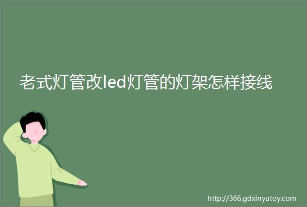 老式灯管改led灯管的灯架怎样接线