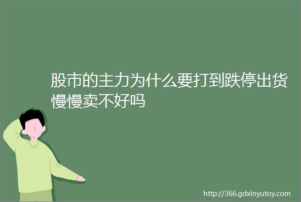 股市的主力为什么要打到跌停出货慢慢卖不好吗