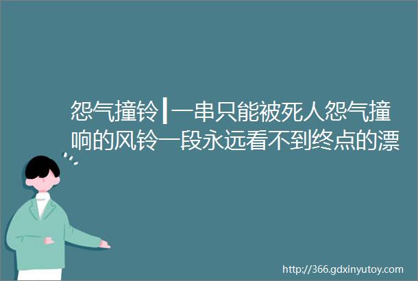 怨气撞铃┃一串只能被死人怨气撞响的风铃一段永远看不到终点的漂泊旅途